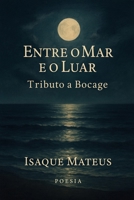Entre o Mar e o Luar: Tributo a Bocage (Portuguese Edition) B0FMPSP1RJ Book Cover