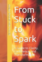 From Stuck to Spark: A Guide to Clarity, Confidence, and Transformation B0FVXGB75R Book Cover