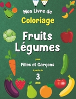Mon livre de Coloriage Fruits Légumes pour filles et garçon à partir de 3 ans: Livre d'activités enfant pour apprendre et progresser, Cahier de dessin ... 40 images à colorier. B088B9ZDBG Book Cover