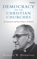 Democracy and the Christian Churches: Ecumenism and the Politics of Belief 0755618084 Book Cover