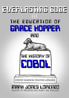 Everlasting Code: The Education of Grace Hopper and the History of COBOL B09CRQP1Q6 Book Cover