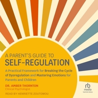 A Parent's Guide to Self-Regulation: A Practical Framework for Breaking the Cycle of Dysregulation and Mastering Emotions for Parents and Children B0DRC316KM Book Cover