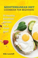 Mediterranean Diet Cookbook for Beginners: 50 Healthy Breakfast Recipes For A Fresh Start. 1802343555 Book Cover