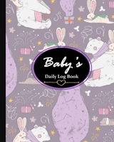 Baby's Daily Log Book: Daily Schedule Feeding Food Sleep Naps Activity Diaper Change Monitor Notes For Daycare Babysitter, Caregiver, Infants and Babies 1710262907 Book Cover