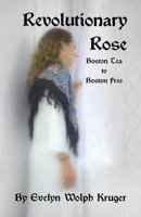 Revolutionary Rose: Boston Tea to Boston Free 1721688633 Book Cover