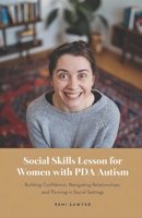 Social Skills Lesson for Women with PDA Autism: Building Confidence, Navigating Relationships, and Thriving in Social Settings B0DVLXXMK3 Book Cover