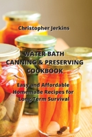 Water Bath Canning & Preserving Cookbook: Easy And Affordable Homemad Recipes for Long-Tme Survival 9954007717 Book Cover
