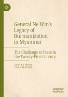 General Ne Win's Legacy of Burmanization in Myanmar : The Challenge to Peace in the Twenty-First Century 9819712726 Book Cover