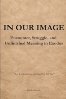 In Our Image: Encounter, Struggle, and Unfinished Meaning in Exodus B0GM7349XB Book Cover