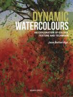 Dynamic Watercolours: An Exploration of Colour, Texture and Technique 1782215573 Book Cover