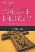 THE ANTIOCH LIFESTYLE !: AN APOLOGETIC--STRICKLY FOR THE DARING SOULS. 1728964555 Book Cover