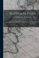 Australia Pilot: East Coast Of Australia From Port Jackson To Cape York Including The Islands In The Coral Sea, Torres Strait And The Inner Route 101932418X Book Cover