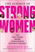 The Science of Strong Women: The True Stories Behind Your Favorite Feminist Icons 1510770879 Book Cover