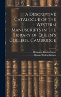 A Descriptive Catalogue of the Western Manuscripts in the Library of Queen's College, Cambridge 1021142476 Book Cover