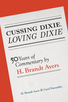 Cussing Dixie, Loving Dixie: Fifty Years of Commentary by H. Brandt Ayers 0817318968 Book Cover