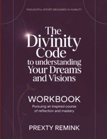 Thoughtful Effort Grounded in Humility The Divinity Code to Understanding Your Dreams and Visions: Pursuing an inspired course of reflection and mastery B0H1T9KCHN Book Cover