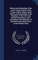 History and Genealogy of the Jacob Turpin Branch of the Turpin Family, Being a Brief History and Genealogy of the Members of the First and Second Generations, and a Genealogy of the Members of All Oth 1340210142 Book Cover