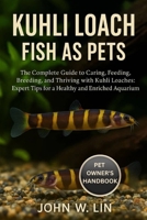 KUHLI LOACH FISH AS PETS: The Complete Guide to Caring, Feeding, Breeding, and Thriving with Kuhli Loaches: Expert Tips for a Healthy and Enriched Aquarium. B0FSKSBZLG Book Cover