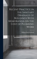 Recent Practice in the Sanitary Drainage of Buildings With Memoranda on the Cost of Plumbing Work 1020841265 Book Cover