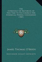 The Expediency Of Restoring At This Time To The Church Her Synodical Powers, Considered 1104388839 Book Cover