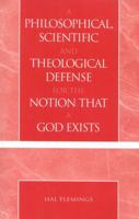 A Philosophical, Scientific and Theological Defense for the Notion That a God Exists 0761826475 Book Cover