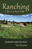 Ranching Like a 12-Year-Old: Ranching that is simple, easy, and fun! 1773544241 Book Cover