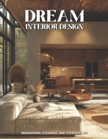 Dream Interior Design: Imagination, Elegance, and Everyday Joy B0FWYHRRB9 Book Cover