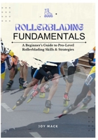 ROLLERBLADING FUNDAMENTALS: A Beginner’s Guide to Pro-Level Rollerblading Skills & Strategies B0F6VQW25G Book Cover