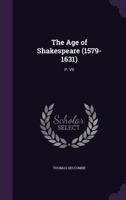 The Age of Shakespeare (1579-1631): P. VII 1357177186 Book Cover