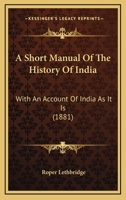 A Short Manual of the History of India: With an Account of India as It Is 1164549588 Book Cover