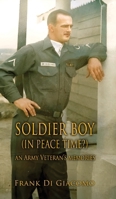 Soldier Boy (in Peace Time?) : An Army Veteran's Memories 1962402258 Book Cover