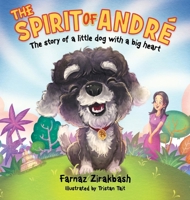 The Spirit of Andre´: The story of a little dog with a big heart 1923078240 Book Cover
