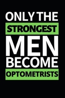 Only The Strongest Men Become Optometrists: Funny Optometrist Notebook/Journal (6 X 9) Great Gift Idea For Christmas Or Birthday 1671167066 Book Cover