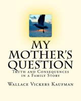 My Mother's Question: Truth and Consequences in a Family's Story 061549594X Book Cover