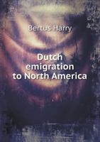 Dutch Emigration to North America 5518914725 Book Cover