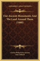 Our Ancient Monuments And The Land Around Them 1437046800 Book Cover