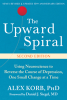 The Upward Spiral: Using Neuroscience to Reverse the Course of Depression, One Small Change at a Time 164848686X Book Cover