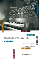 Structures of the Jazz Age: Mass Culture, Progressive Education, and Racial Discourse in American Modernism (Haymarket Series) 1859842003 Book Cover