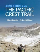 Adventure and the Pacific Crest Trail: Backpacking America's Premier National Scenic Trail 1389916286 Book Cover