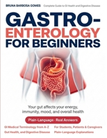 Gastroenterology for Beginners: The Complete Guide to GI Medical Terminology, Gut Health, and Digestive Disease, Plain-Language Explanations for Students, Patients & Caregivers B0GRQ6G73R Book Cover