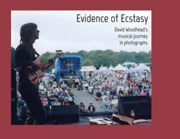 Evidence of Ecstasy: David Woodhead's musical journey in photographs 1998248208 Book Cover