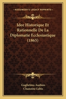 Idee Historique Et Rationnelle De La Diplomatie Ecclesiastique (1865) 1166794679 Book Cover
