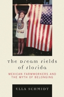 The Dream Fields of Florida: Mexican Farmworkers and the Myth of Belonging 0739138723 Book Cover