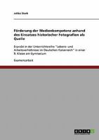 F�rderung der Medienkompetenz anhand des Einsatzes historischer Fotografien als Quelle: Erprobt in der Unterrichtsreihe Lebens- und Arbeitsverh�ltnisse im Deutschen Kaiserreich in einer 9. Klasse am G 363890282X Book Cover