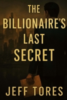 The Billionaire’s Last Secret: A dead billionaire. A hidden past. One man must unravel the truth before it costs him everything. B0FPB3BBYQ Book Cover