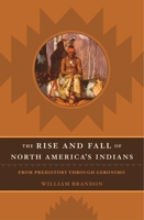 The Rise and Fall of North American Indians: From Prehistory Through Geronimo 1589790367 Book Cover