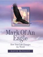 Mark of an Eagle: How Your Life Changes the World 0998731900 Book Cover