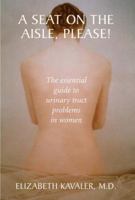 A Seat on the Aisle, Please!: The Essential Guide to Urinary Tract Problems in Women