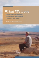 What We Love: Reflections on Ministry, Leadership, and Mission 0473413892 Book Cover