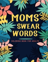 Moms Swear Words Coloring Book For Adults: Adult Coloring Book with Stress Relieving Moms Swear Words Coloring Book Designs for Relaxation. B08XN7HZRT Book Cover